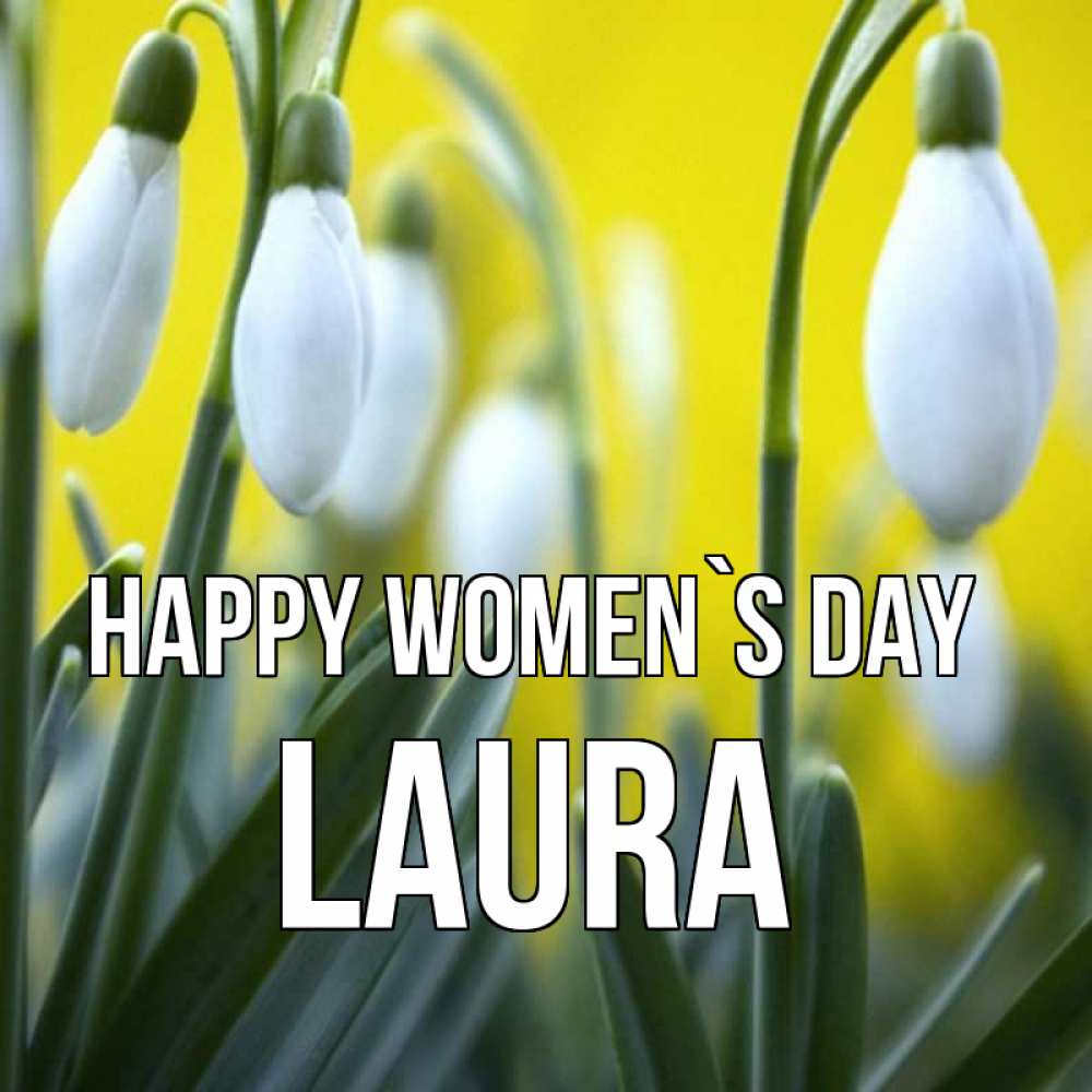 Greetings card с именем, Laura happy women`s day весенние цветы Greetings with text for free download 